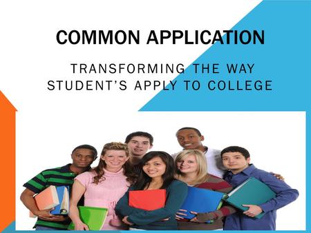 COMMON APPLICATION TRANSFORMING THE WAY STUDENT’S APPLY TO COLLEGE.