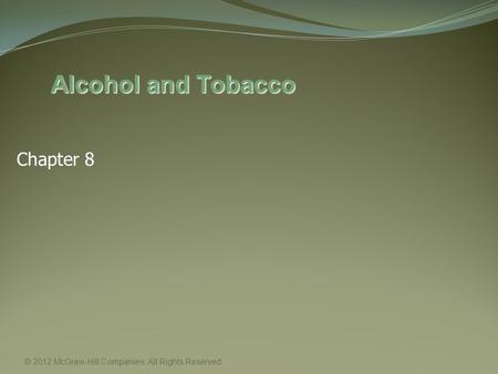 Chapter 8 Alcohol and Tobacco © 2012 McGraw-Hill Companies. All Rights Reserved.