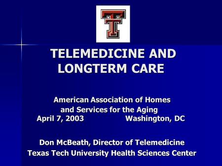 TELEMEDICINE AND LONGTERM CARE American Association of Homes and Services for the Aging April 7, 2003 Washington, DC TELEMEDICINE AND LONGTERM CARE American.
