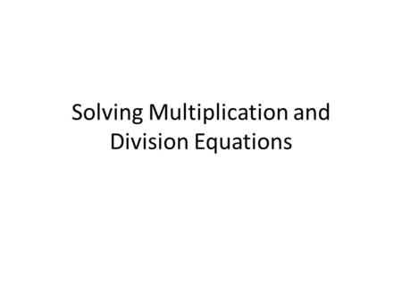 Solving Multiplication and Division Equations. Lesson Objective Students will be able to solve multiplication and division equations.