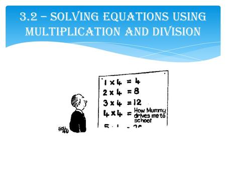 3.2 – Solving Equations Using Multiplication and Division.