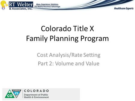 Colorado Title X Family Planning Program Cost Analysis/Rate Setting Part 2: Volume and Value.