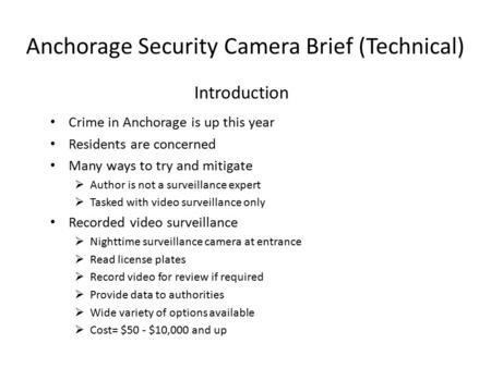 Anchorage Security Camera Brief (Technical) Crime in Anchorage is up this year Residents are concerned Many ways to try and mitigate  Author is not a.