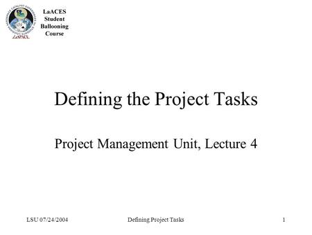 LSU 07/24/2004Defining Project Tasks1 Defining the Project Tasks Project Management Unit, Lecture 4.