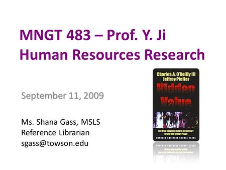 September 11, 2009 Ms. Shana Gass, MSLS Reference Librarian MNGT 483 – Prof. Y. Ji Human Resources Research.