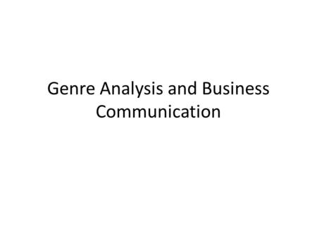 Genre Analysis and Business Communication. Business Communication Business communication adheres to certain standards. How well you conform to those standards.
