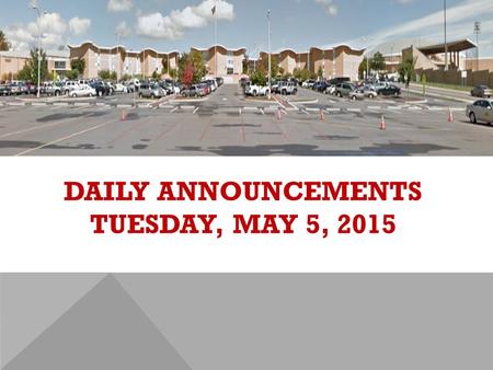 DAILY ANNOUNCEMENTS TUESDAY, MAY 5, 2015. REGULAR DAILY CLASS SCHEDULE 7:45 – 9:15 BLOCK A7:30 – 8:20 SINGLETON 1 8:25 – 9:15 SINGLETON 2 9:22 - 10:52.