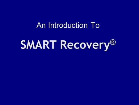 An Introduction To SMART Recovery ®. What is SMART Recovery ® ? SMART stands for Self-Management and Recovery Training. SMART is basically a set of tools.