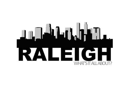 WHAT’S IT ALL ABOUT? RALEIGH. POPULATION DEMOGRAPHICS PlacePopulation Estimate* City of Raleigh431,746 Wake County974,289 North Carolina9,848,060 *As.