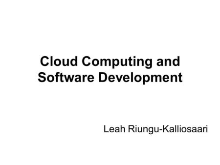 Cloud Computing and Software Development Leah Riungu-Kalliosaari.