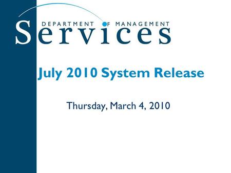 July 2010 System Release Thursday, March 4, 2010.
