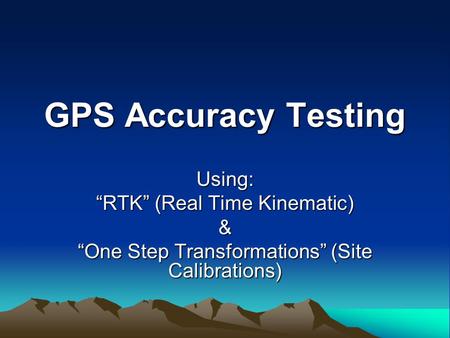GPS Accuracy Testing Using: “RTK” (Real Time Kinematic) & “One Step Transformations” (Site Calibrations)