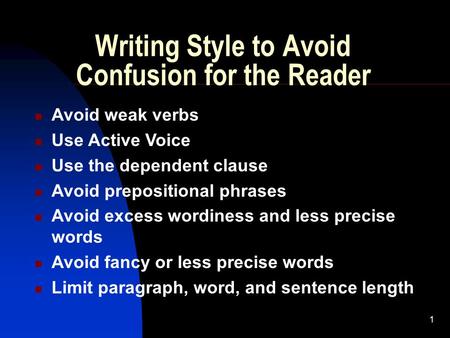1 Writing Style to Avoid Confusion for the Reader Avoid weak verbs Use Active Voice Use the dependent clause Avoid prepositional phrases Avoid excess wordiness.