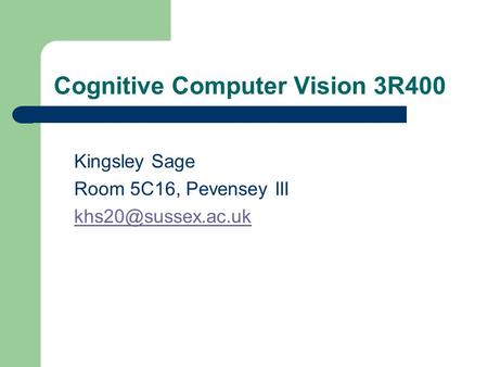 Cognitive Computer Vision 3R400 Kingsley Sage Room 5C16, Pevensey III