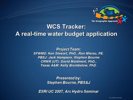 Pre Conference Seminars 1 WCS Tracker: A real-time water budget application Project Team: SFWMD: Ken Stewart, PhD., Ron Mierau, PE. PBSJ: Jack Hampson,