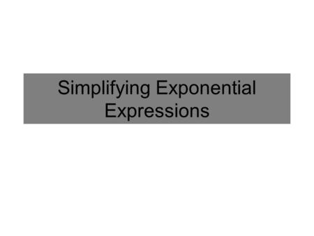 Simplifying Exponential Expressions. Exponential Notation Base Exponent Base raised to an exponent Example: What is the base and exponent of the following.