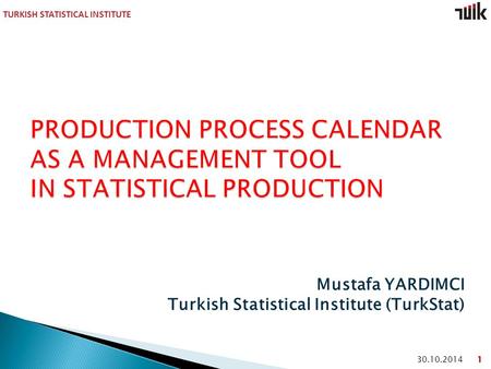 TURKISH STATISTICAL INSTITUTE 30.10.2014 Mustafa YARDIMCI Turkish Statistical Institute (TurkStat)