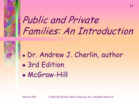 McGraw-Hill © 2002 The McGraw-Hill Companies, Inc., All Rights Reserved Public and Private Families: An Introduction l Dr. Andrew J. Cherlin, author l.