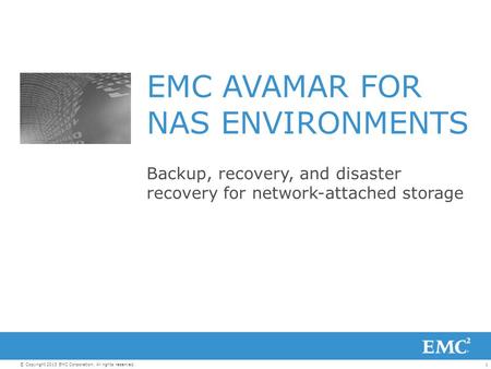 1© Copyright 2013 EMC Corporation. All rights reserved. EMC AVAMAR FOR NAS ENVIRONMENTS Backup, recovery, and disaster recovery for network-attached storage.