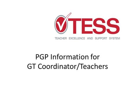 PGP Information for GT Coordinator/Teachers. Gifted & Talented Coordinator/Teacher’s PGP should have a positive impact on student learning and achievement.