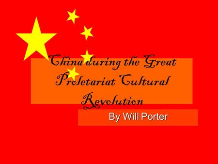 By Will Porter China during the Great Proletariat Cultural Revolution.