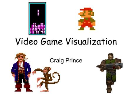 Video Game Visualization Craig Prince. Outline Examine visualization in video games from 3 perspectives: 1.The Game Spectators 2.The Game Designers 3.The.