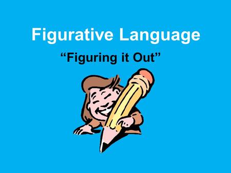 Figurative Language “Figuring it Out” Figurative and Literal Language Literally: words function exactly as defined The car is blue. He caught the football.