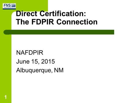Direct Certification: The FDPIR Connection 1 NAFDPIR June 15, 2015 Albuquerque, NM.
