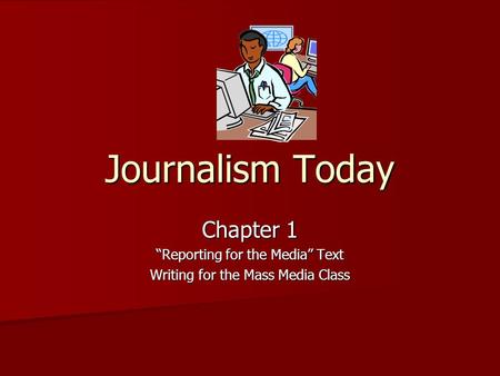 Journalism Today Chapter 1 “Reporting for the Media” Text