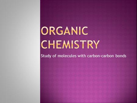 Study of molecules with carbon-carbon bonds.  Carbon is the element present in all living things.  All compounds are classified as organic or inorganic.
