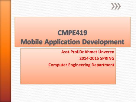 Asst.Prof.Dr.Ahmet Ünveren 2014-2015 SPRING Computer Engineering Department Asst.Prof.Dr.Ahmet Ünveren 2014-2015 SPRING Computer Engineering Department.