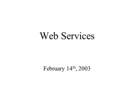 Web Services February 14 th, 2003. Outline Overview of web services Create a web service with MS.Net Requirements for project Phase II.