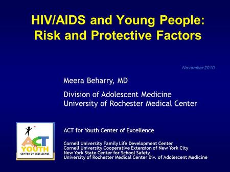 HIV/AIDS and Young People: Risk and Protective Factors November 2010 Meera Beharry, MD Division of Adolescent Medicine University of Rochester Medical.