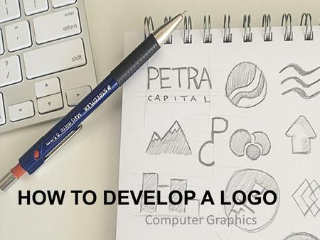 HOW TO DEVELOP A LOGO Computer Graphics. Today’s task: You have been asked to design a new logo for an athletic shoe company. You must come up with a.
