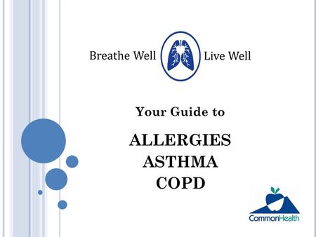 Your Guide to ALLERGIES ASTHMA COPD. B REATHING IS SOMETHING WE ALL NEED TO DO IN ORDER TO SURVIVE - AND THRIVE. ALLERGIES ASTHMA COPD - Chronic Obstructive.