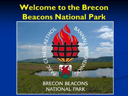 Welcome to the Brecon Beacons National Park. The First National Parks Yellowstone National Park 1872 The First Nationa l Parks.