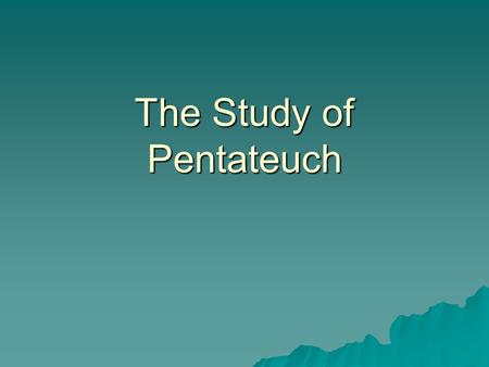 The Study of Pentateuch. 1. What is Torah?  The First Five Books are commonly called as the “Pentateuch” a word derived from the Greek penta meaning.