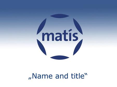 Matís „Name and title“. © Matís 2014 2 Matís Matís is an independent research institute which strives toward value creation in the food and biotech industries,