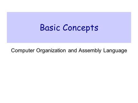 Basic Concepts Computer Organization and Assembly Language.