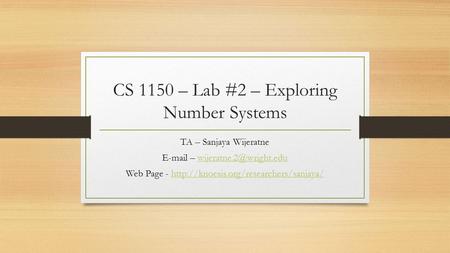 CS 1150 – Lab #2 – Exploring Number Systems TA – Sanjaya Wijeratne  – Web Page -