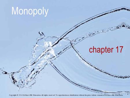 Chapter 17 Monopoly Copyright © 2014 McGraw-Hill Education. All rights reserved. No reproduction or distribution without the prior written consent of McGraw-Hill.