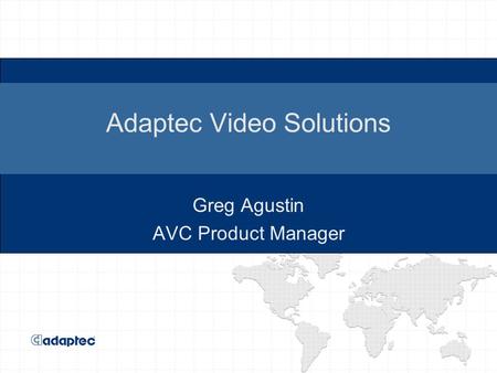 Adaptec Video Solutions Greg Agustin AVC Product Manager.