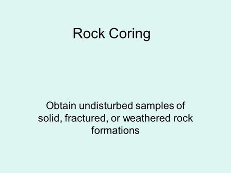 Rock Coring Obtain undisturbed samples of solid, fractured, or weathered rock formations.