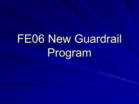 FE06 New Guardrail Program. Definition FE06 is a program to fund new guardrail locations statewide. Sections for this program are maintained in a guardrail.