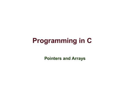 Programming in C Pointers and Arrays. 1/14/102 Pointers and Arrays In C, there is a strong relationship between pointers and arrays.In C, there is a strong.