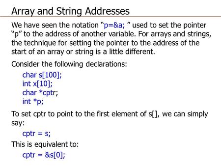 We have seen the notation “p=&a; ” used to set the pointer “p” to the address of another variable. For arrays and strings, the technique for setting the.