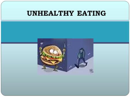 UNHEALTHY EATING. UNHEALTHY EATING HABITS YOU SHOULD AVOID Unhealthy eating is largely caused by bad eating habits. People suffer from many diseases mainly.