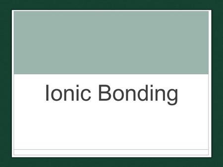 Ionic Bonding. What are ions? What are these ion things we keep talking about? Ion – charged atom; has different number of electrons and protons.