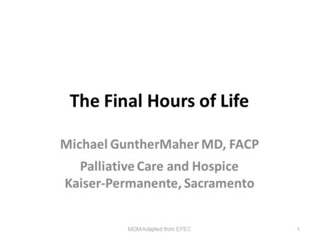 The Final Hours of Life Michael GuntherMaher MD, FACP