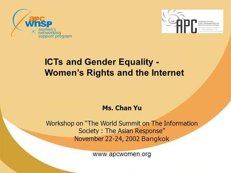 ICTs and Gender Equality - Women’s Rights and the Internet Ms. Chan Yu Workshop on “The World Summit on The Information Society : The Asian Response” November.